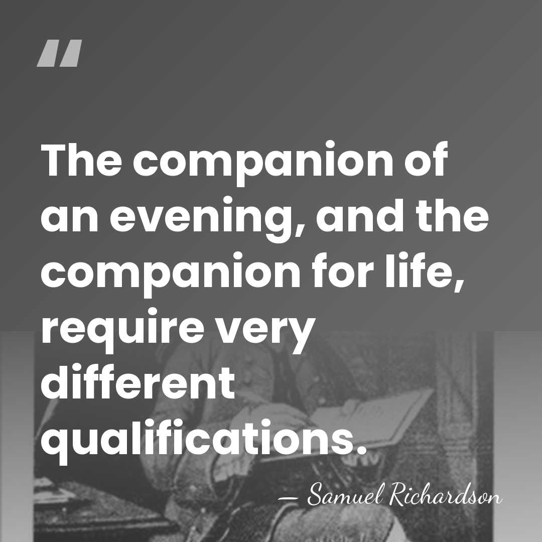 The companion of an evening, and the companion for life, require very&hellip; - Samuel Richardson