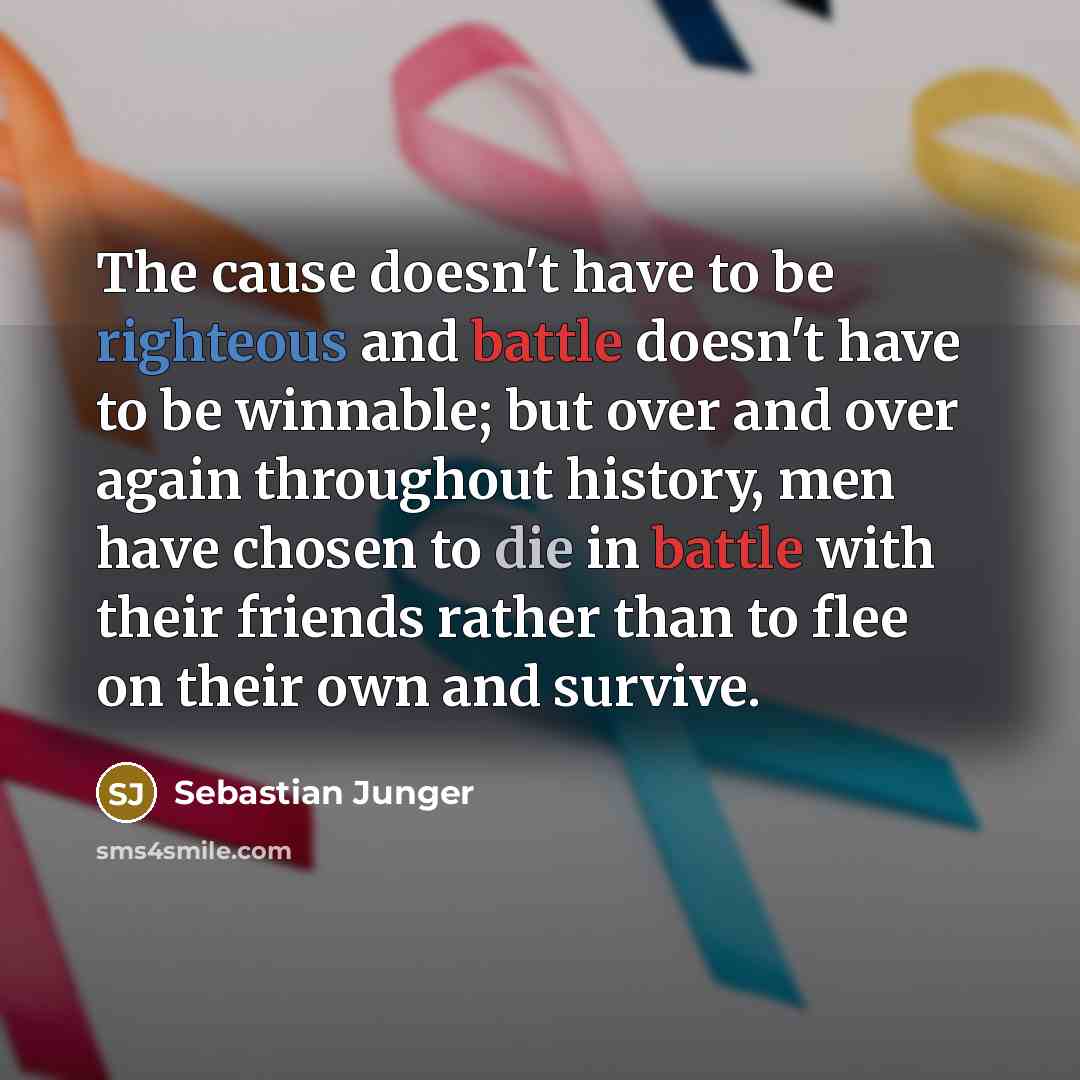 “The cause doesn't have to be righteous and battle doesn't…” quote by Sebastian Junger