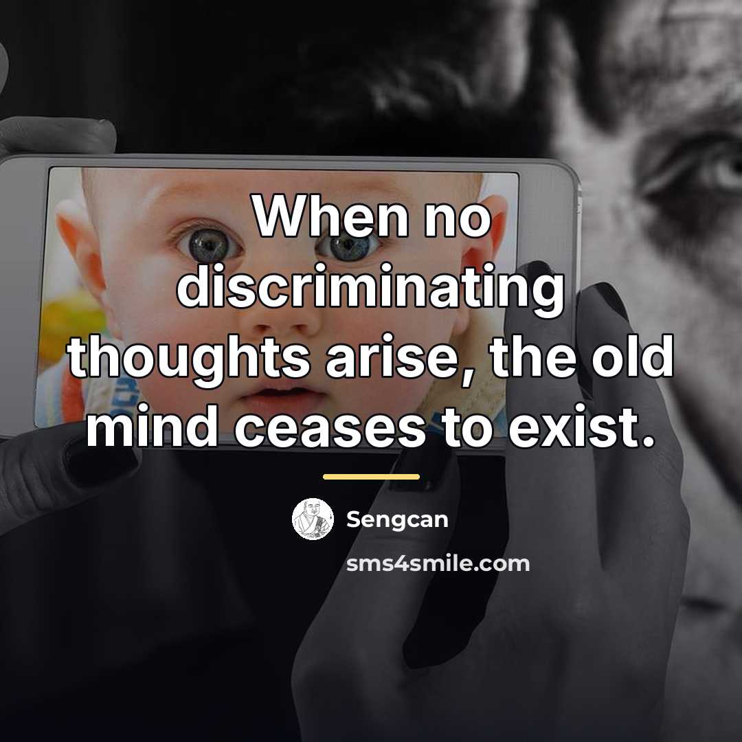 “When no discriminating thoughts arise, the old mind ceases to…” quote by Sengcan