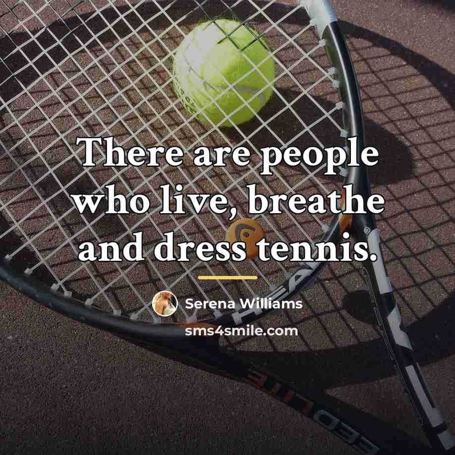 “There are people who live, breathe and dress tennis.…” quote by Serena Williams