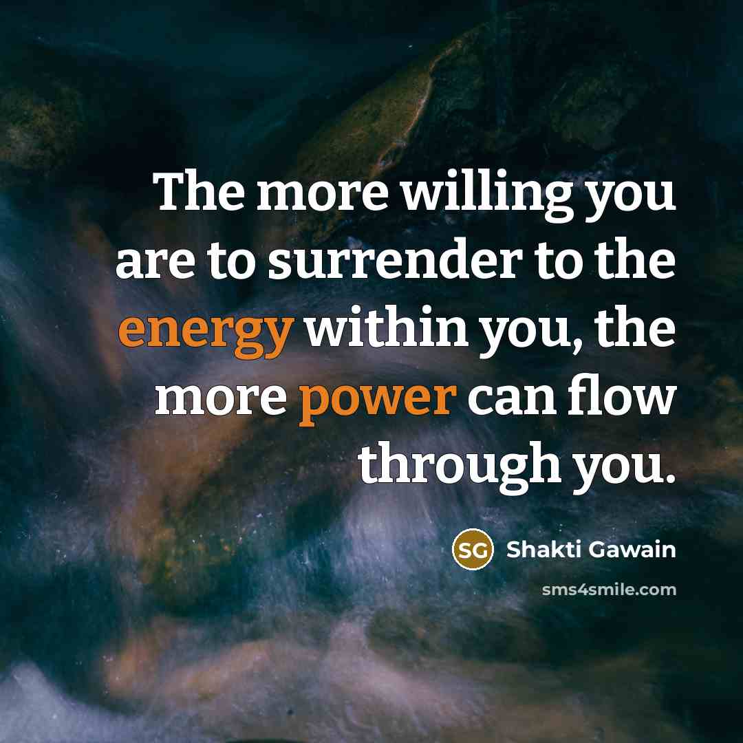 “The more willing you are to surrender to the energy…” quote by Shakti Gawain