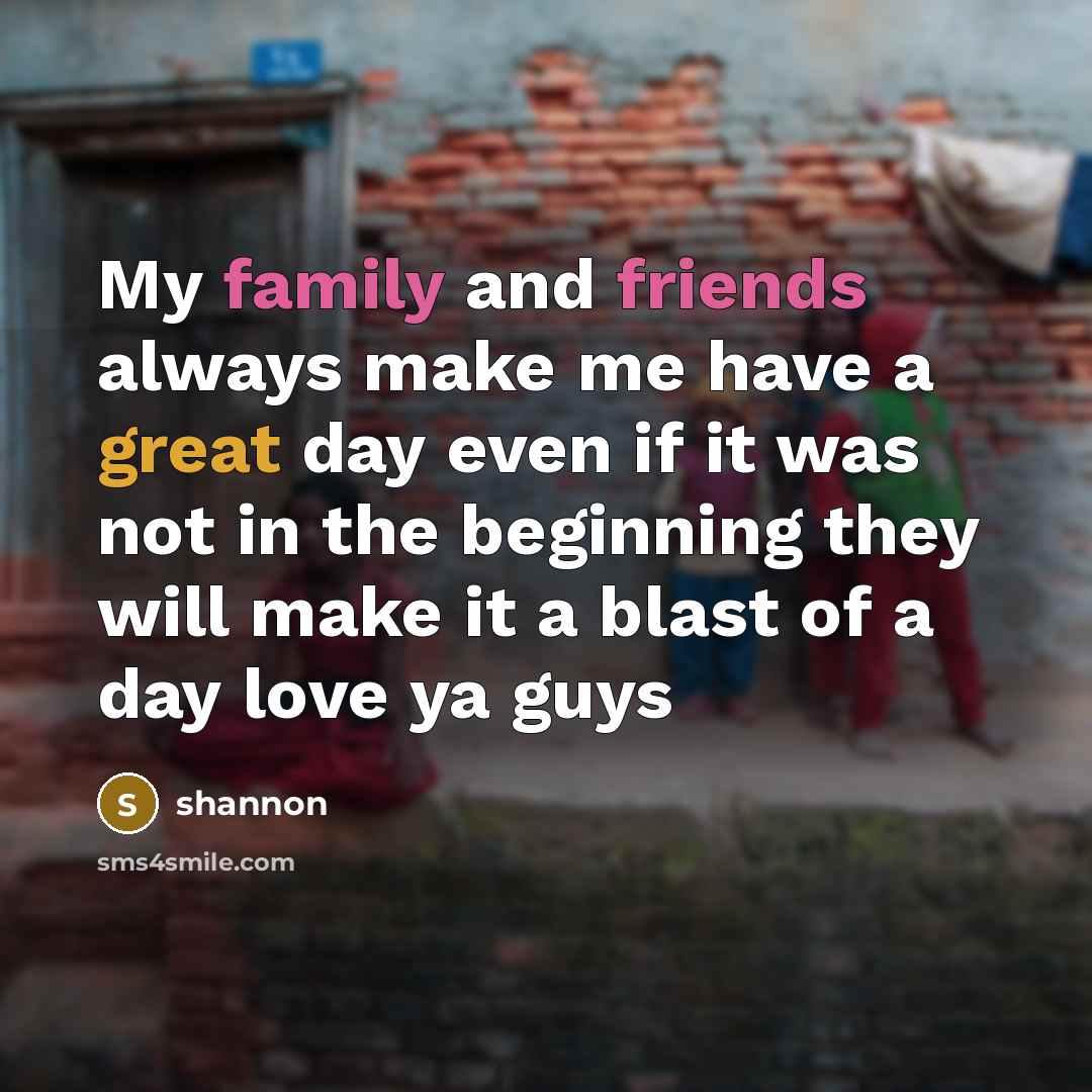 “My family and friends always make me have a great…” quote by Shannon