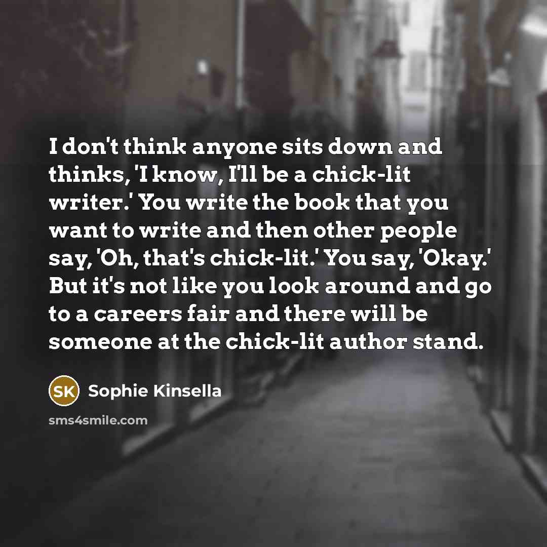 “I don't think anyone sits down and thinks, 'I know,…” quote by Sophie Kinsella