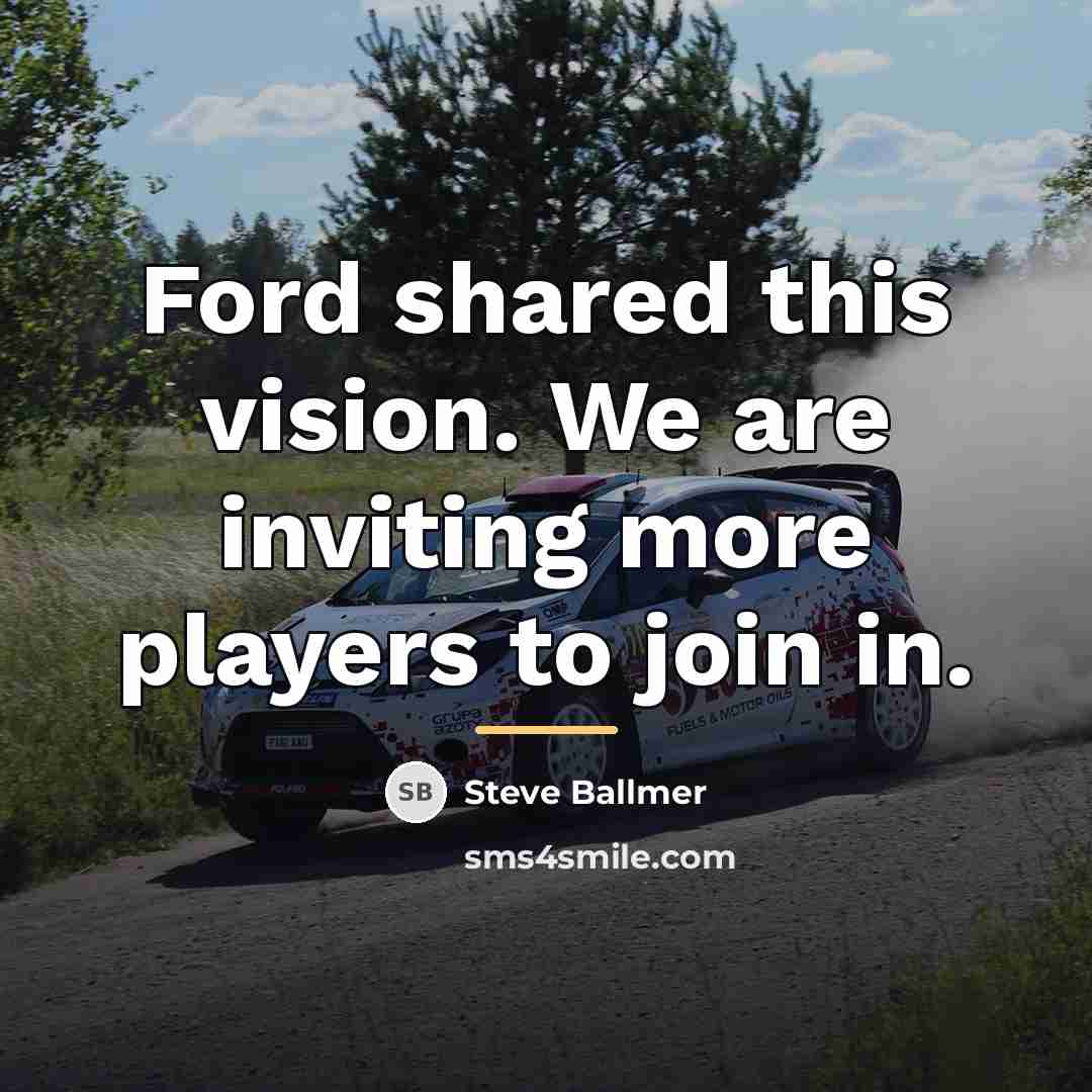 “Ford shared this vision. We are inviting more players to…” quote by Steve Ballmer