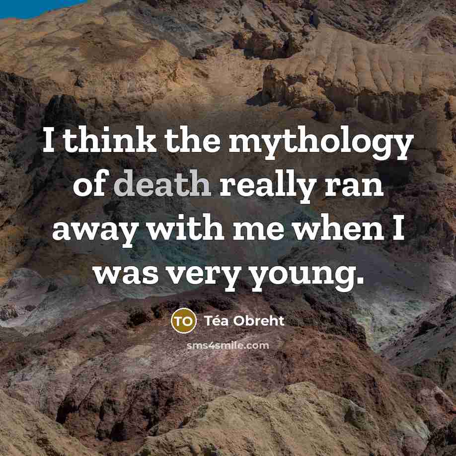 “I think the mythology of death really ran away with…” quote by Tea Obreht