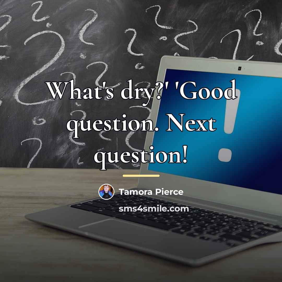 “What's dry?' 'Good question. Next question!…” quote by Tamora Pierce