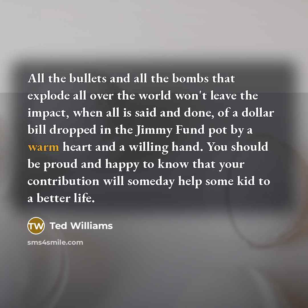 “All the bullets and all the bombs that explode all…” quote by Ted Williams