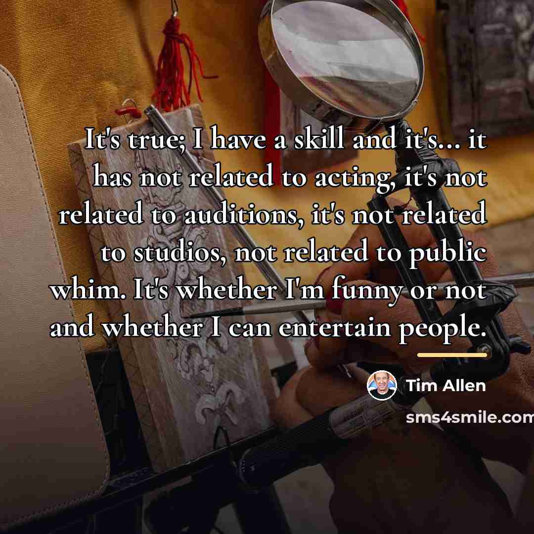 “It's true; I have a skill and it's... it has…” quote by Tim Allen