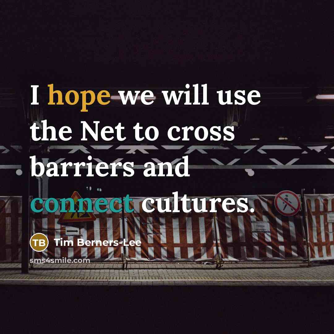 “I hope we will use the Net to cross barriers…” quote by Tim Berners-Lee