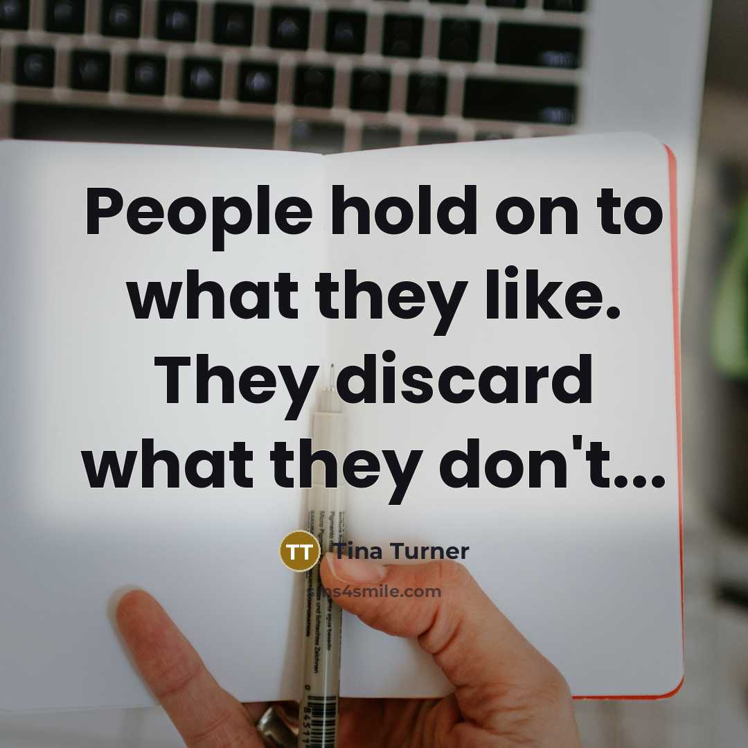 “People hold on to what they like. They discard what…” quote by Tina Turner