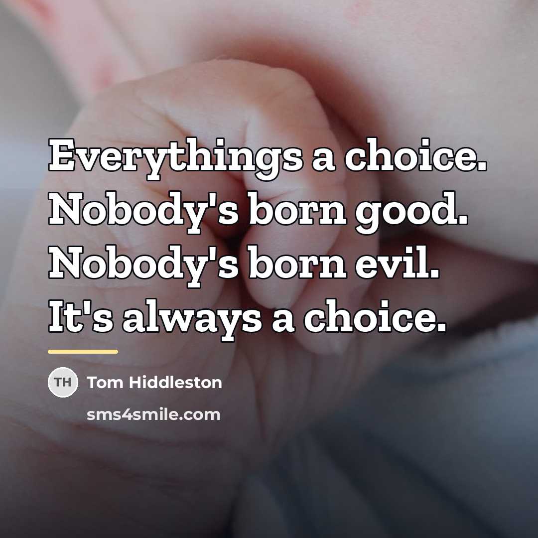 “Everythings a choice. Nobody's born good. Nobody's born evil. It's…” quote by Tom Hiddleston