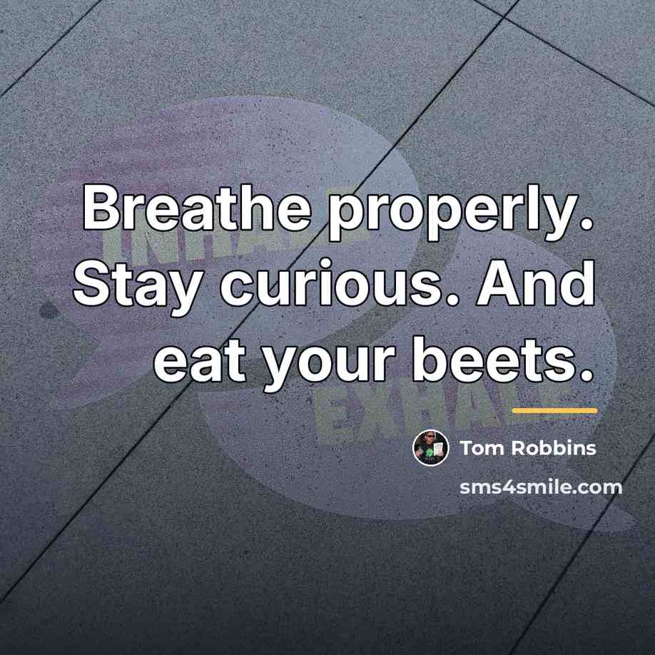 “Breathe properly. Stay curious. And eat your beets.…” quote by Tom Robbins