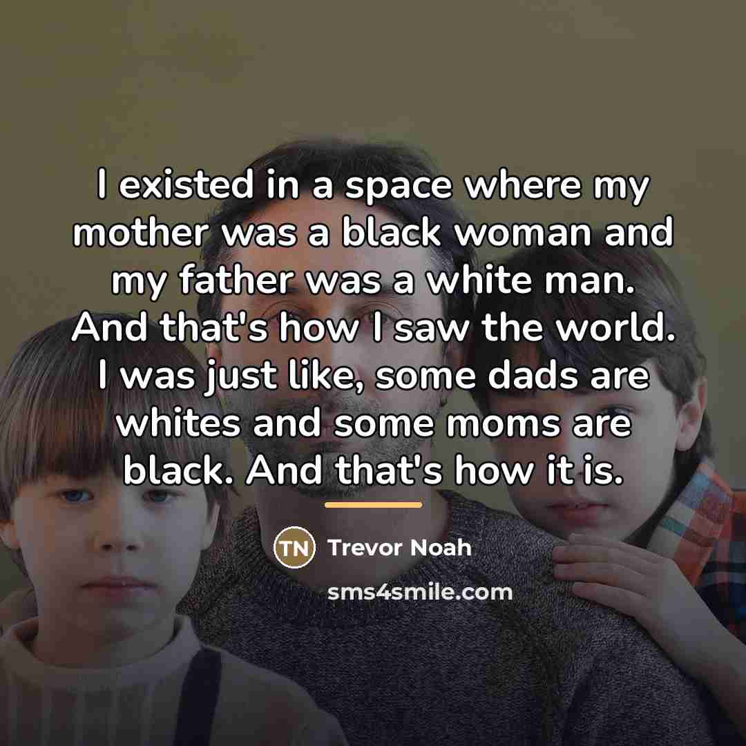 “I existed in a space where my mother was a…” quote by Trevor Noah