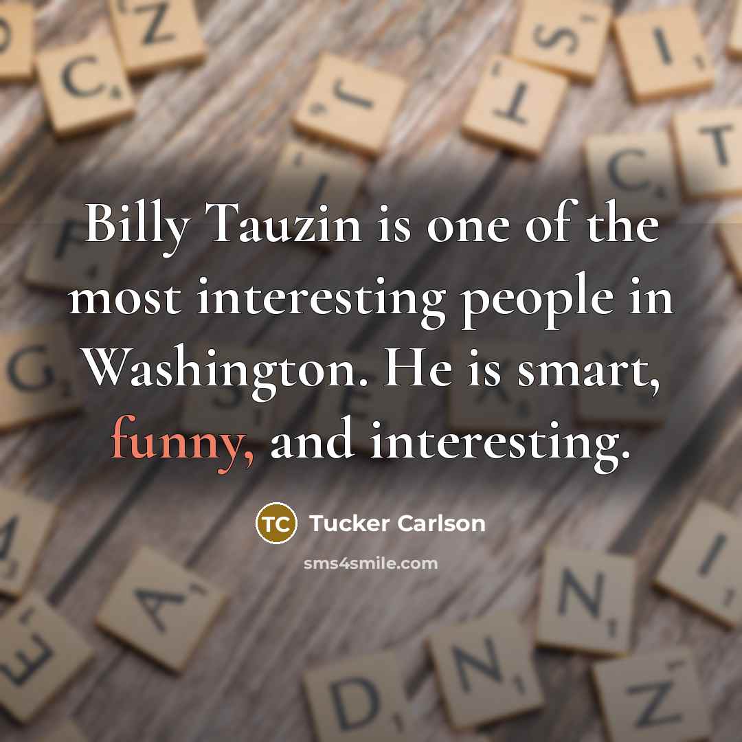 “Billy Tauzin is one of the most interesting people in…” quote by Tucker Carlson