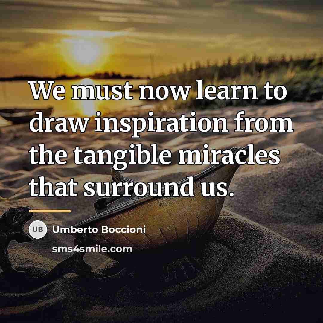 “We must now learn to draw inspiration from the tangible…” quote by Umberto Boccioni