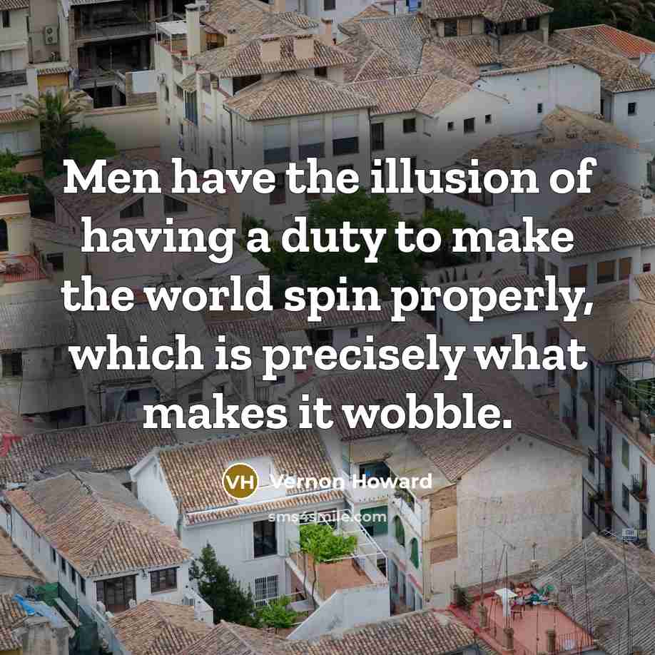 “Men have the illusion of having a duty to make…” quote by Vernon Howard