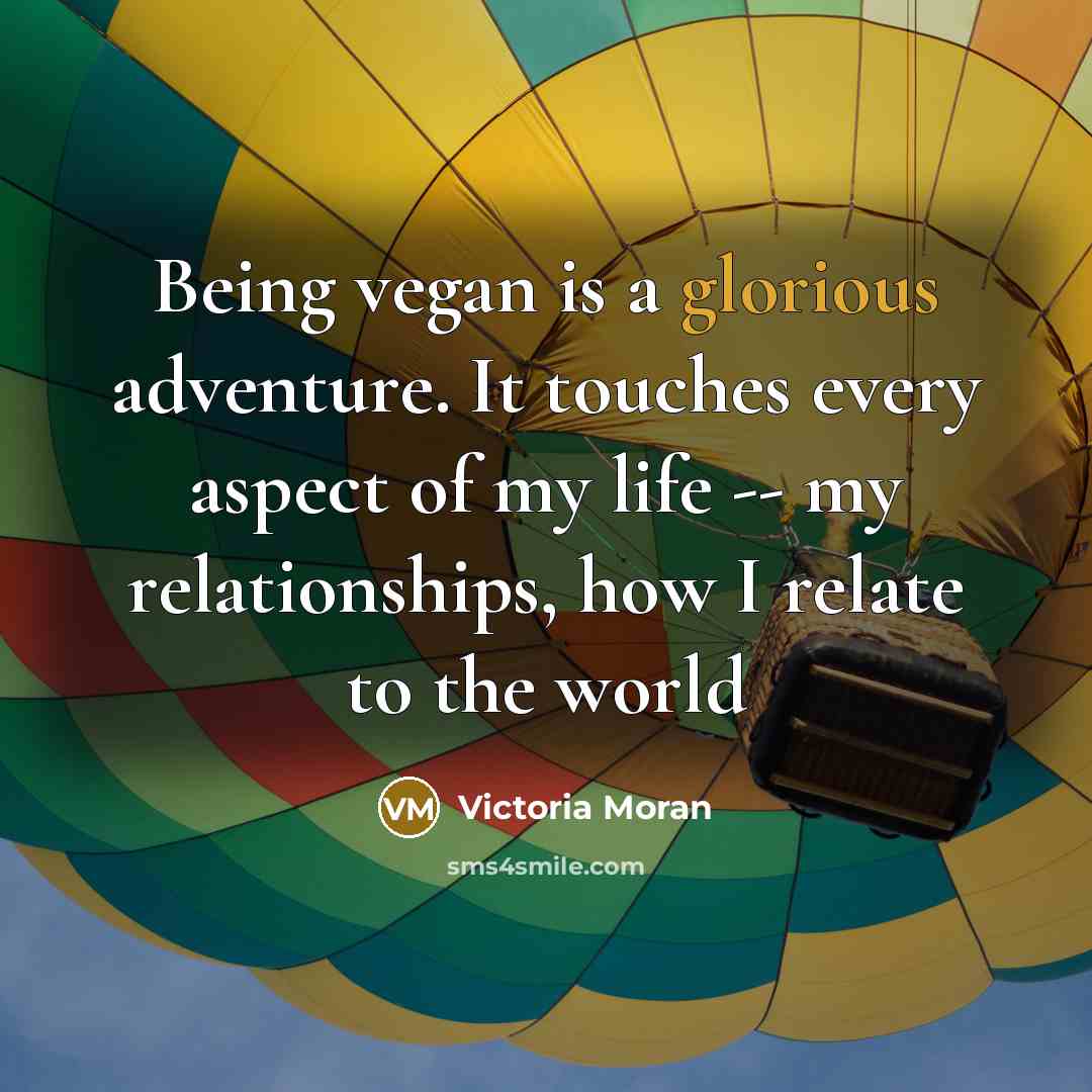 “Being vegan is a glorious adventure. It touches every aspect…” quote by Victoria Moran