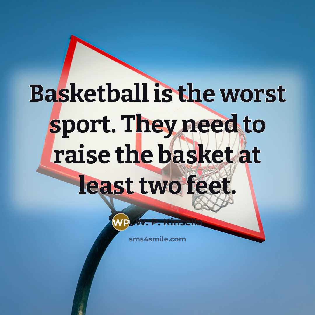 “Basketball is the worst sport. They need to raise the…” quote by W. P. Kinsella