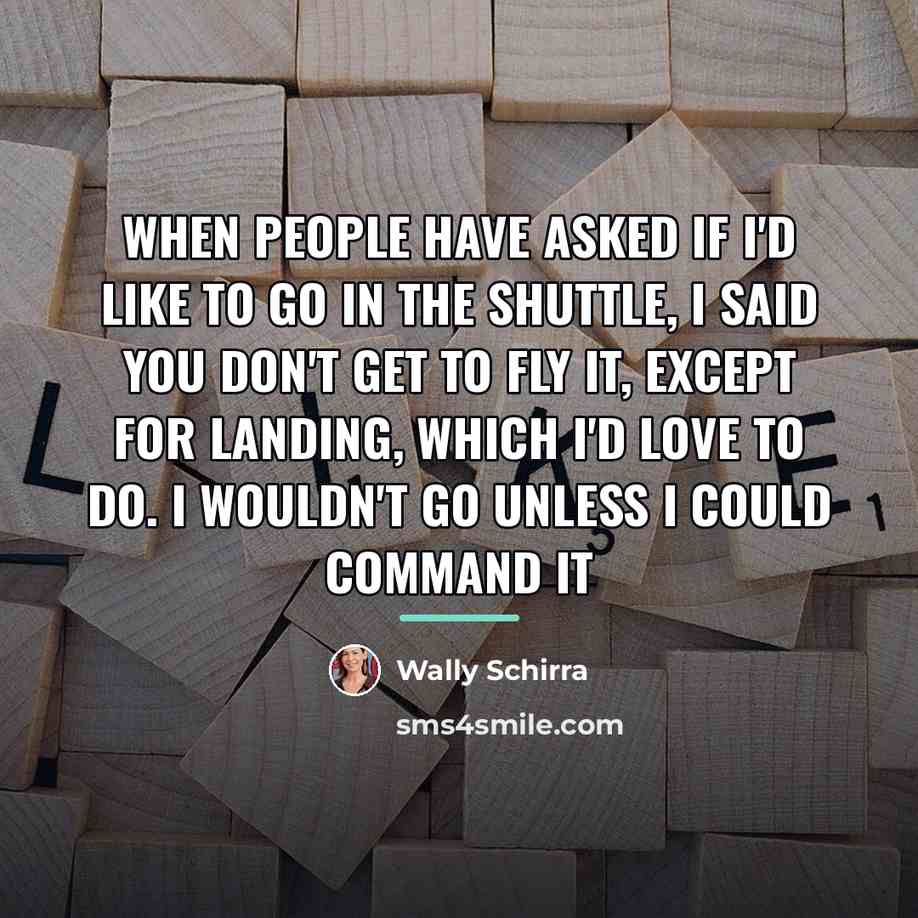 “When people have asked if I'd like to go in…” quote by Wally Schirra