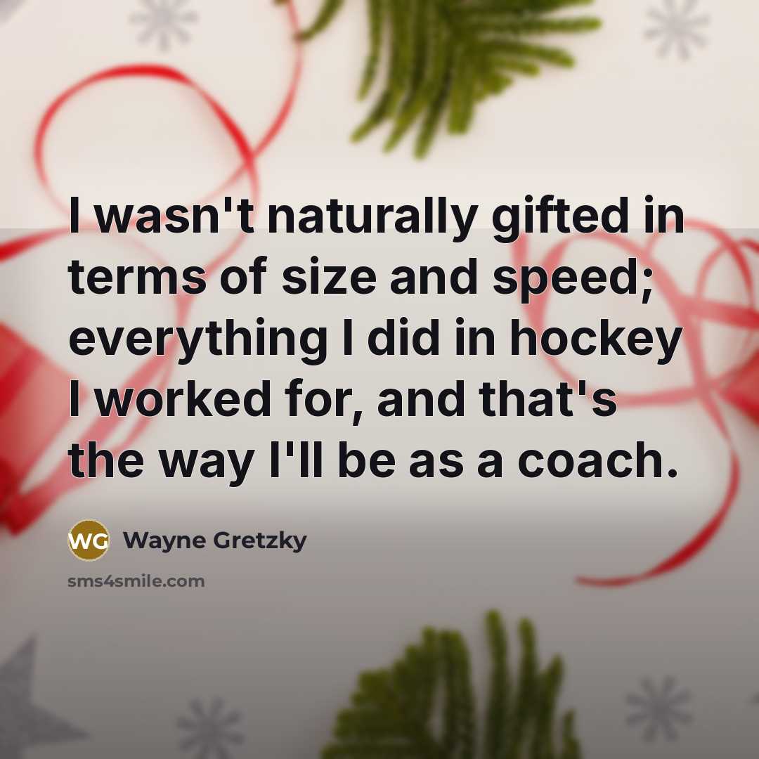 “I wasn't naturally gifted in terms of size and speed;…” quote by Wayne Gretzky