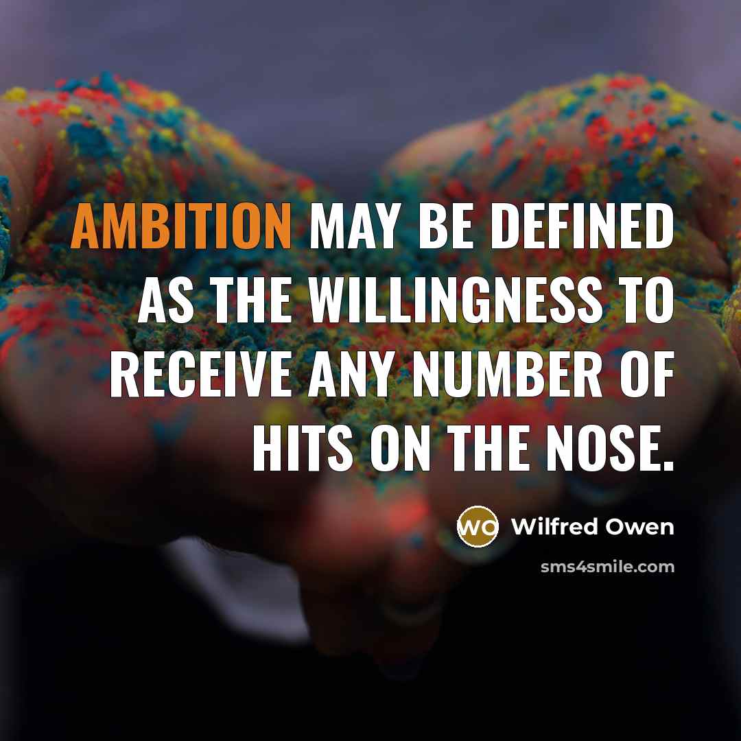 “Ambition may be defined as the willingness to receive any…” quote by Wilfred Owen