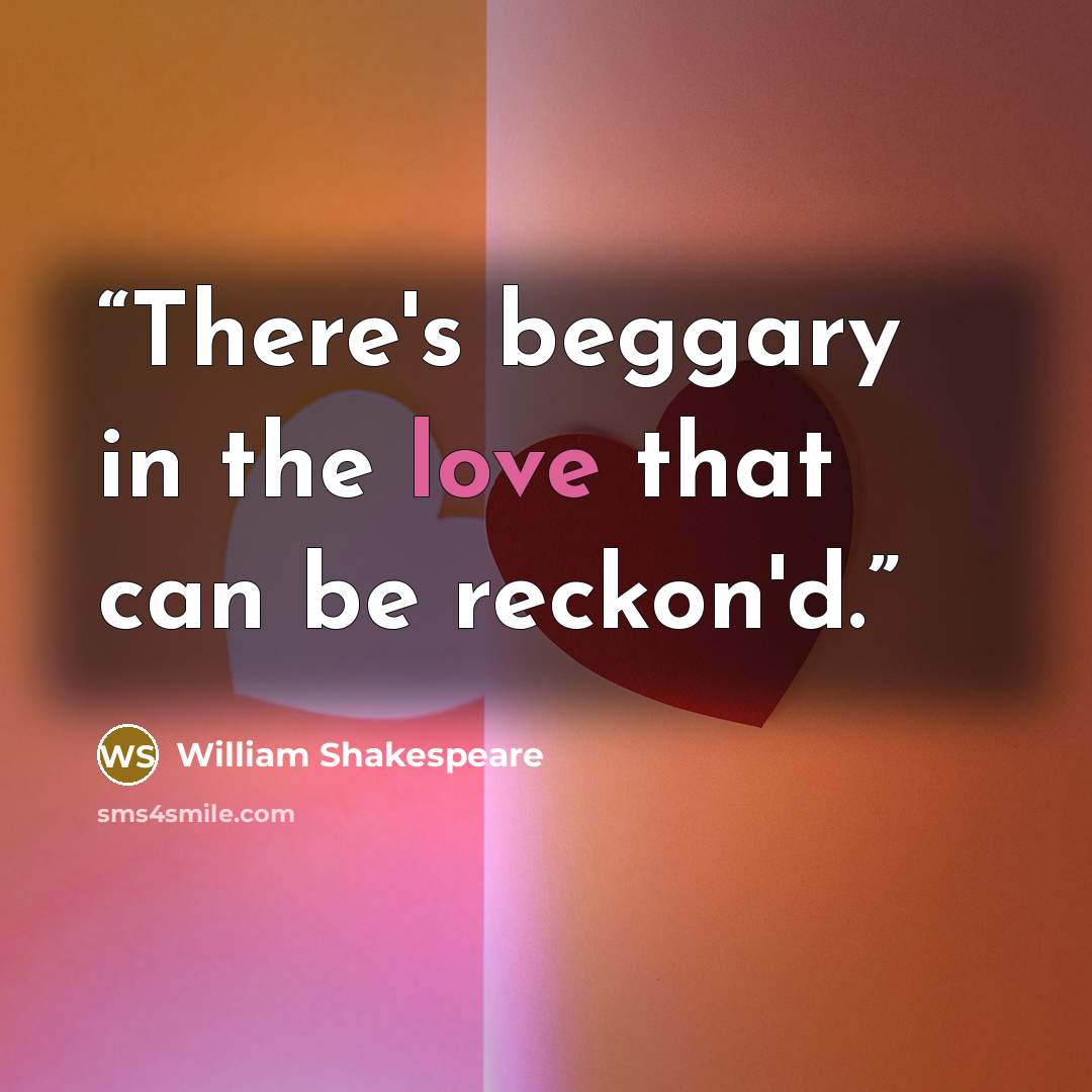 “There's beggary in the love that can be reckon'd.” quote by William Shakespeare