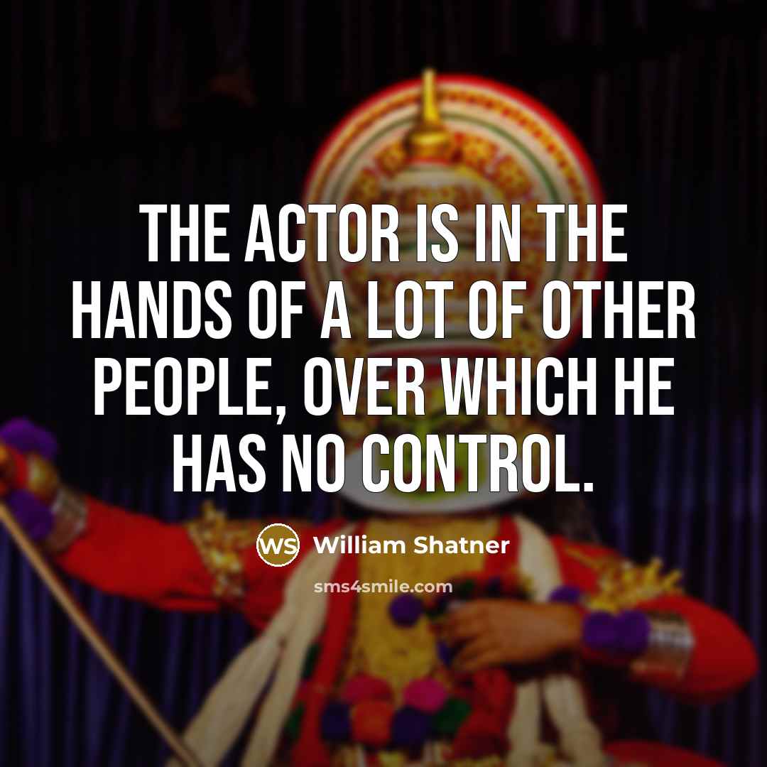 “The actor is in the hands of a lot of…” quote by William Shatner
