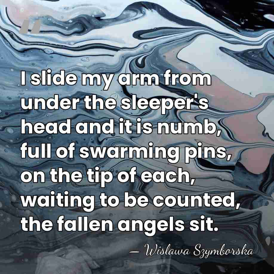 I slide my arm from under the sleeper's head and it is&hellip; - Wislawa Szymborska