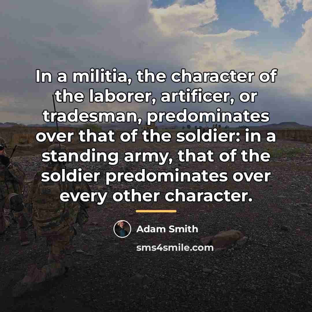 “In a militia, the character of the laborer, artificer, or…” quote by Adam Smith