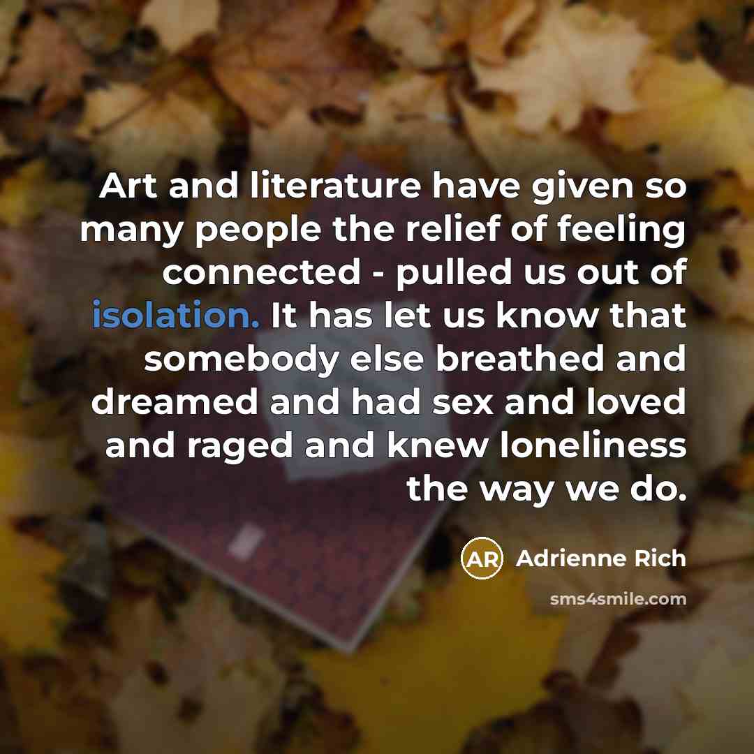 “Art and literature have given so many people the relief…” quote by Adrienne Rich