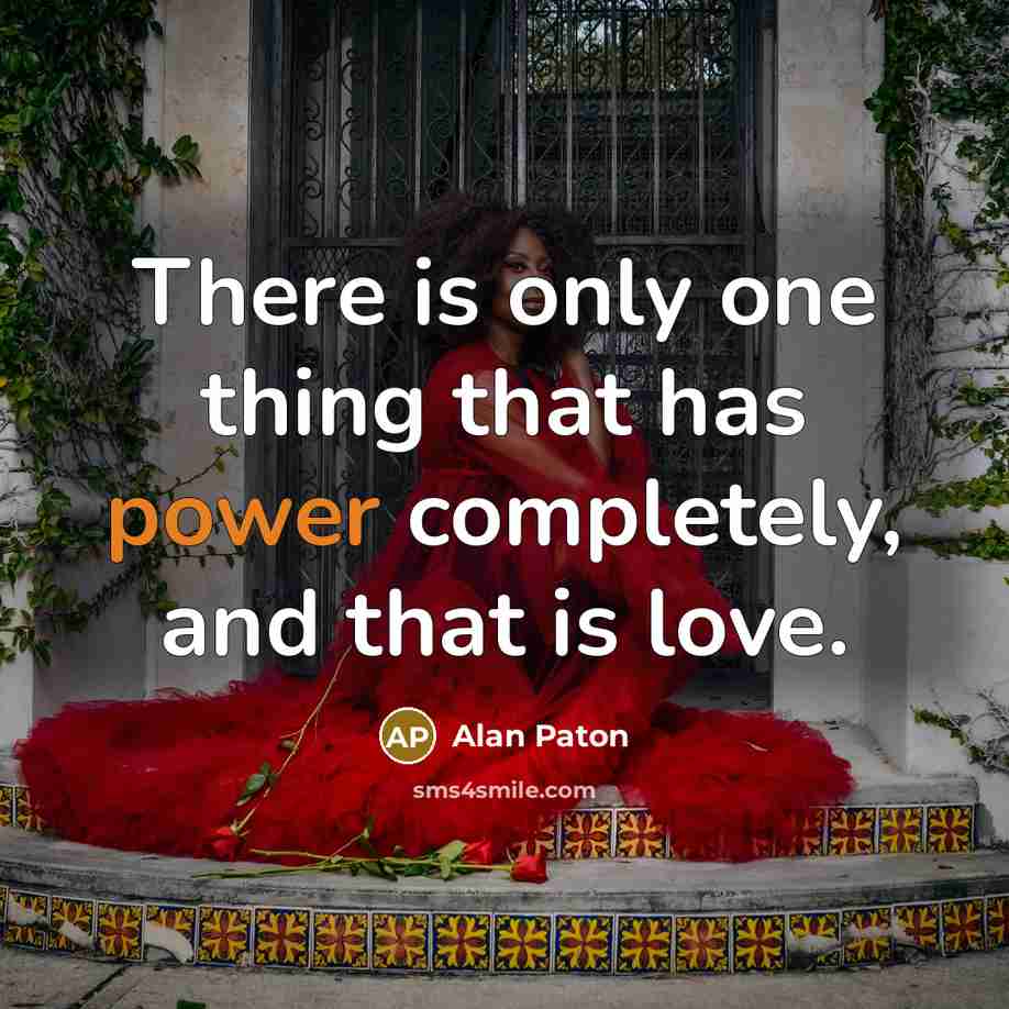 “There is only one thing that has power completely, and…” quote by Alan Paton