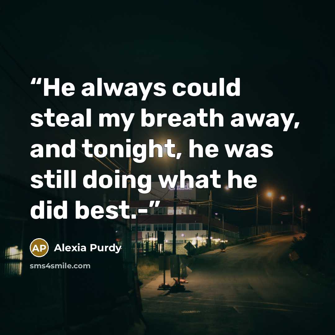 “He always could steal my breath away, and tonight, he was still doing what he did best.-” quote by Alexia Purdy
