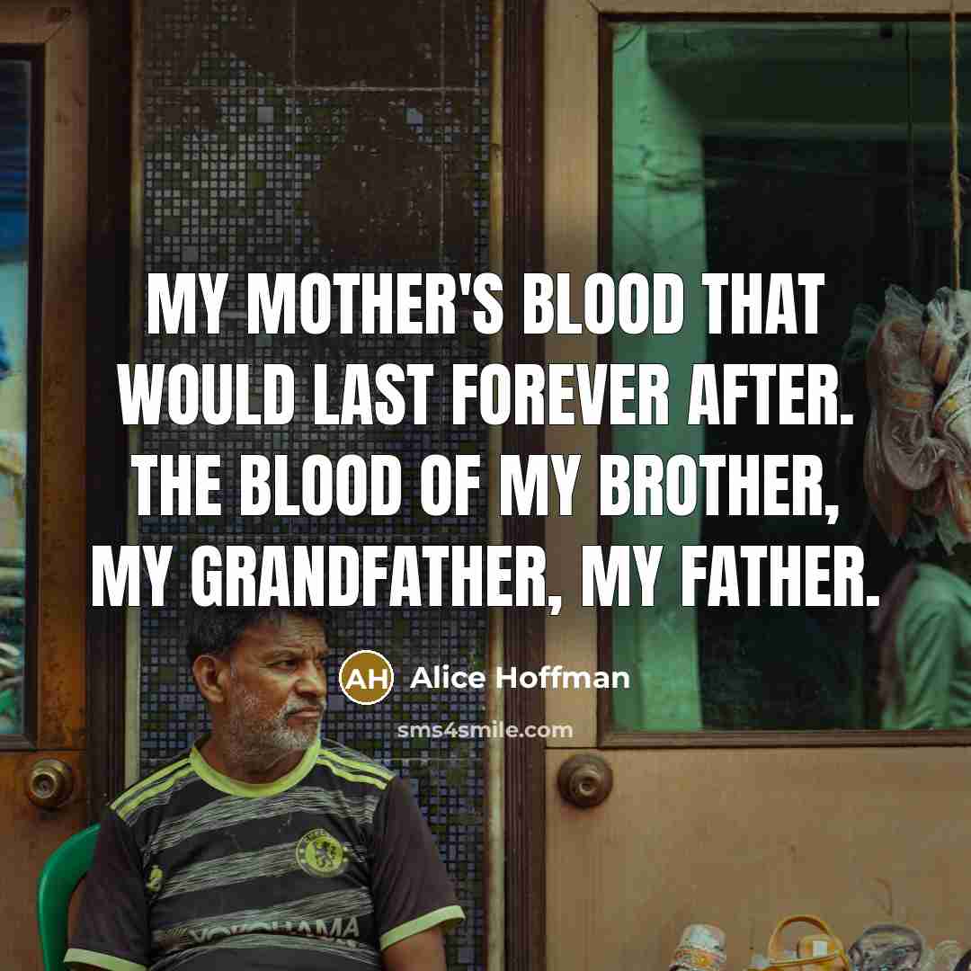 “My mother's blood that would last forever after. The blood…” quote by Alice Hoffman