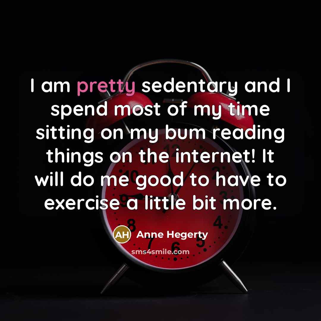 “I am pretty sedentary and I spend most of my…” quote by Anne Hegerty