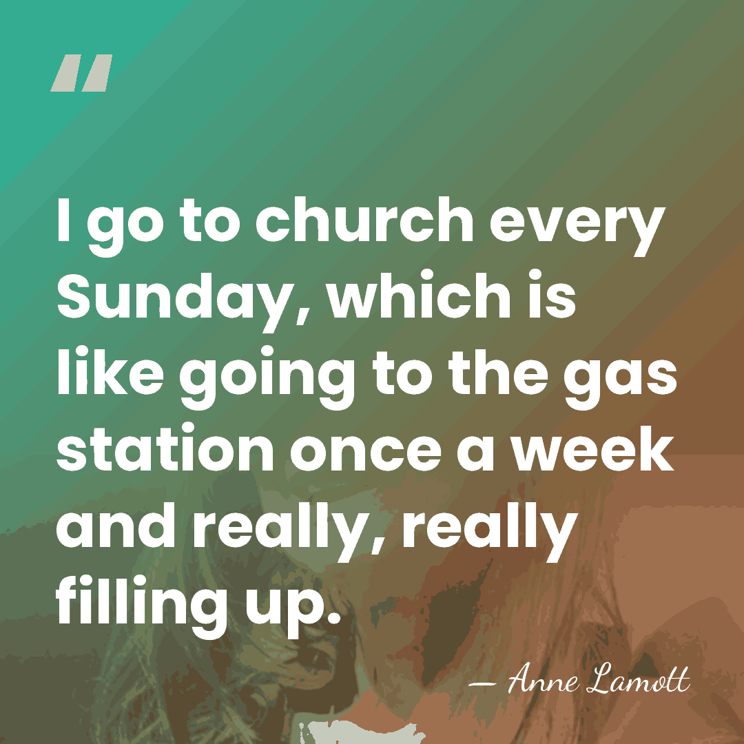 I go to church every Sunday, which is like going to the&hellip; - Anne Lamott