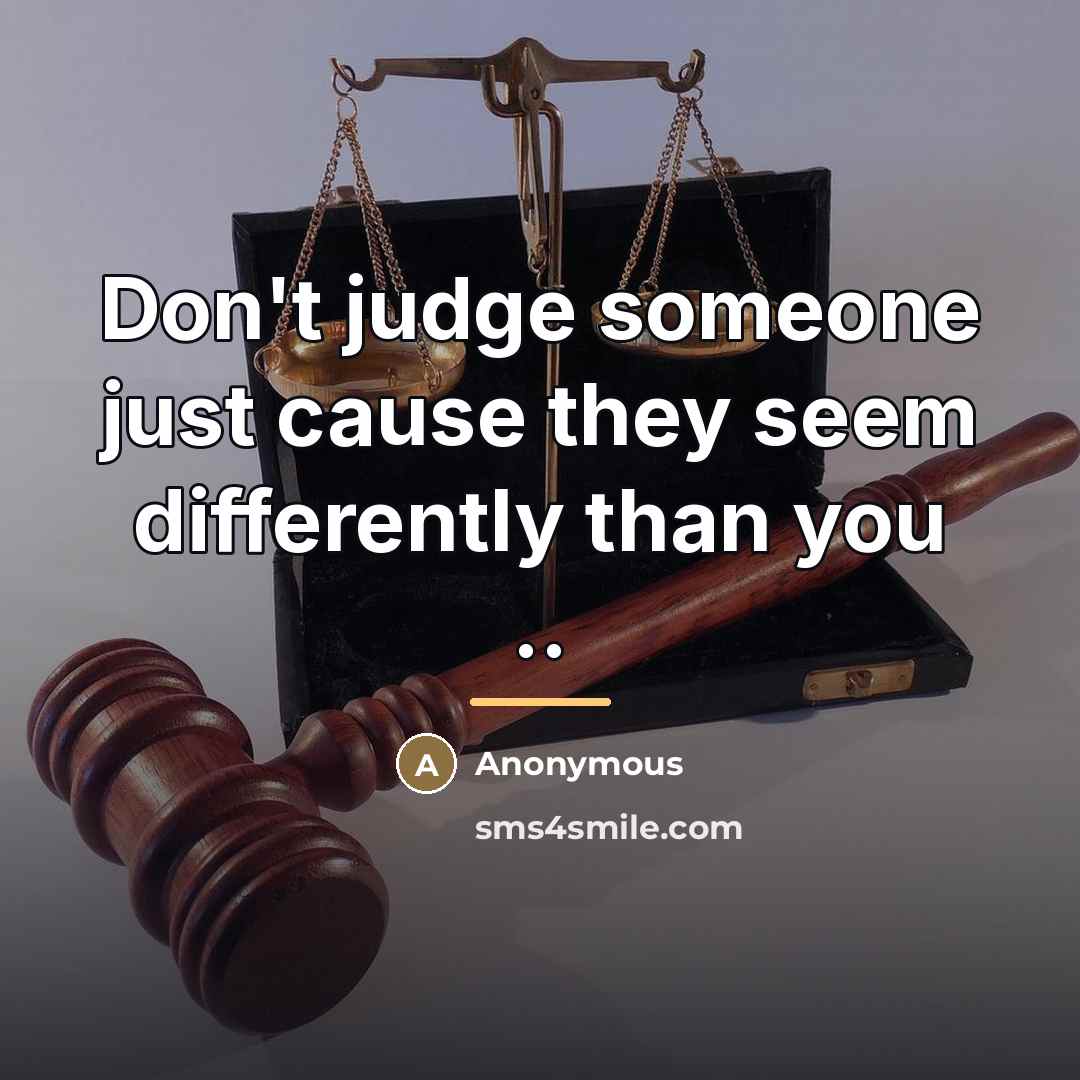 “Don't judge someone just cause they seem differently than you…” quote by Anonymous