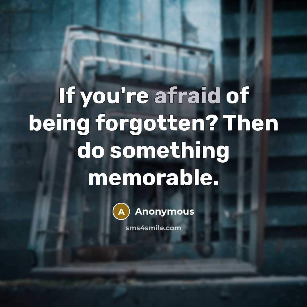 “If you're afraid of being forgotten? Then do something memorable.…” quote by Anonymous