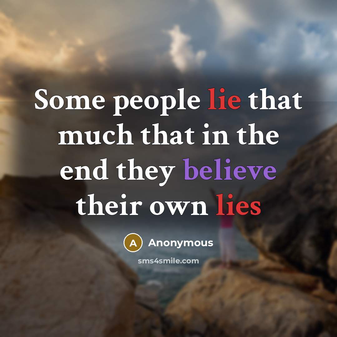 “Some people lie that much that in the end they believe their own lies” quote by Anonymous