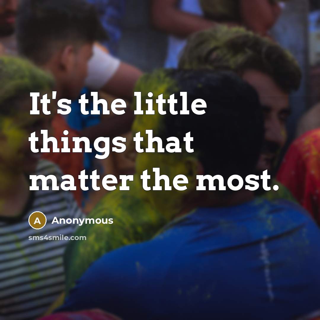 “It's the little things that matter the most.…” quote by Anonymous