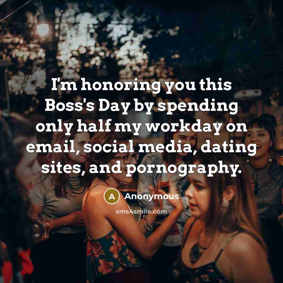 “I'm honoring you this Boss's Day by spending only half my workday on email, social media, dating sites, and pornography.” quote by Anonymous