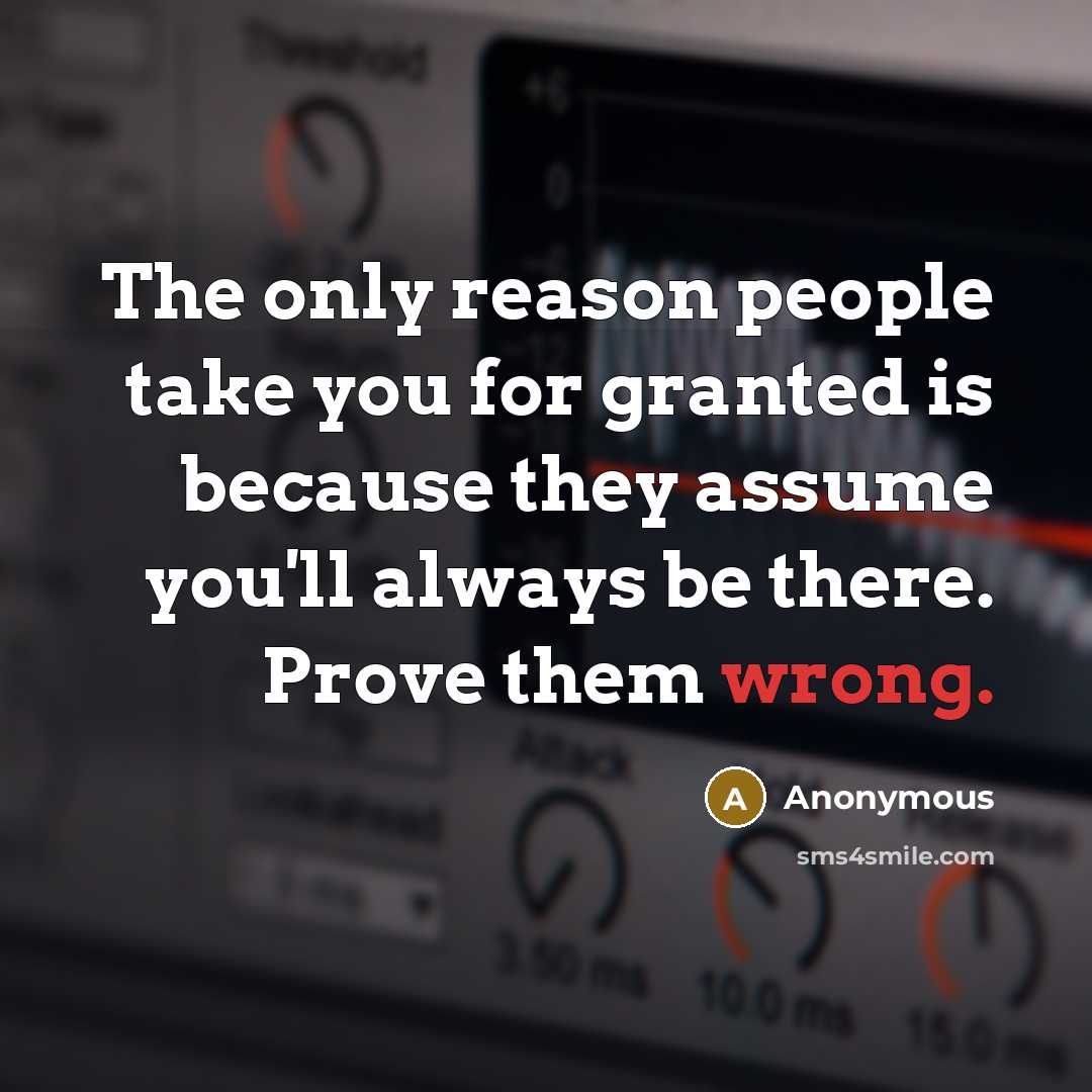 “The only reason people take you for granted is because…” quote by Anonymous