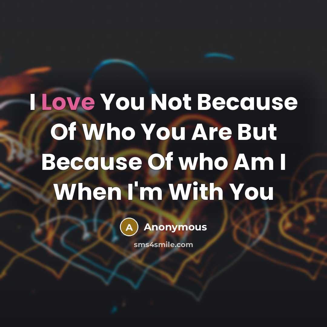“I Love You Not Because Of Who You Are But…” quote by Anonymous