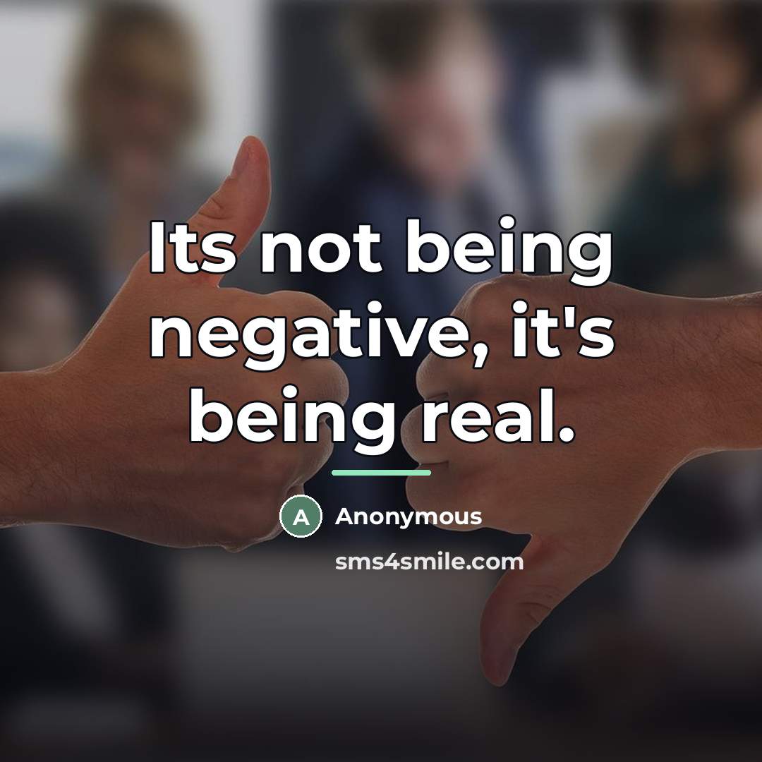 “Its not being negative, it's being real.…” quote by Anonymous