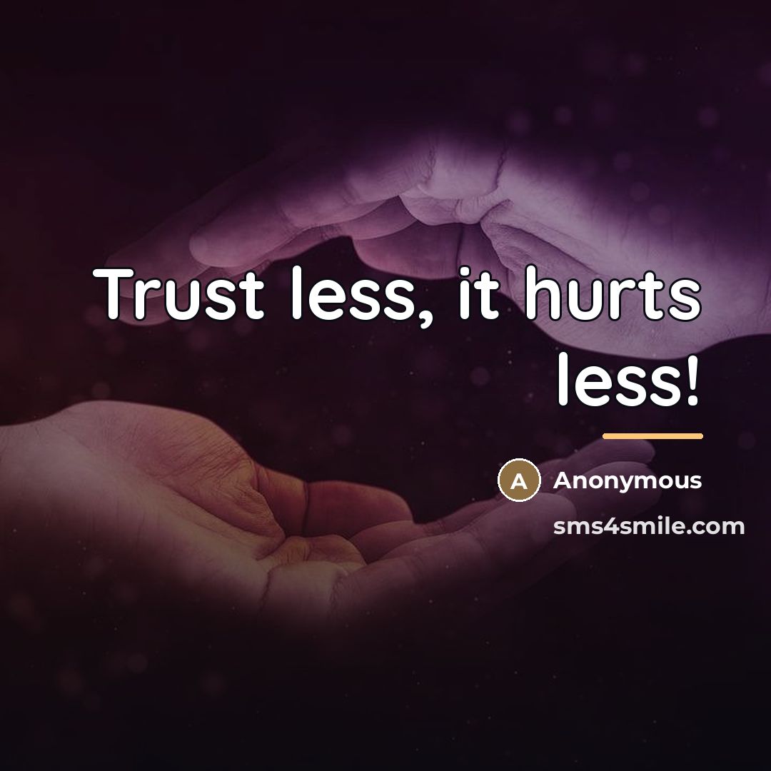“Trust less, it hurts less!…” quote by Anonymous