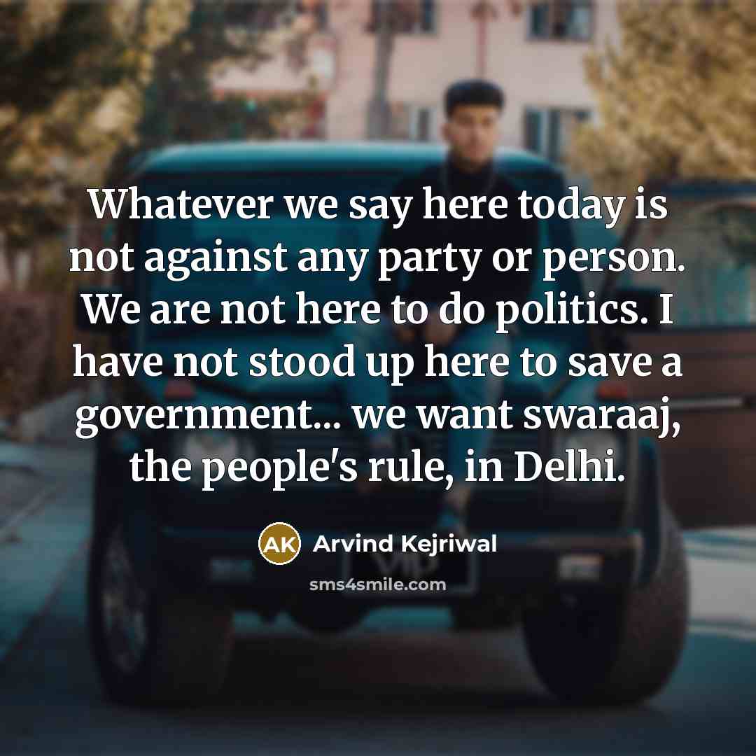 “Whatever we say here today is not against any party…” quote by Arvind Kejriwal