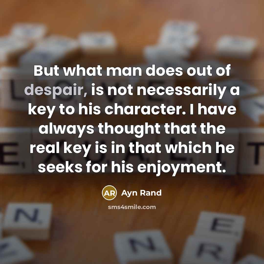 “But what man does out of despair, is not necessarily…” quote by Ayn Rand