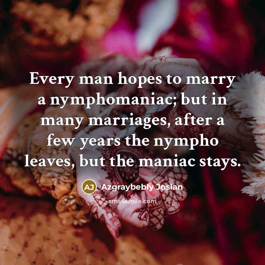 “Every man hopes to marry a nymphomaniac; but in many…” quote by Azgraybebly Joslan