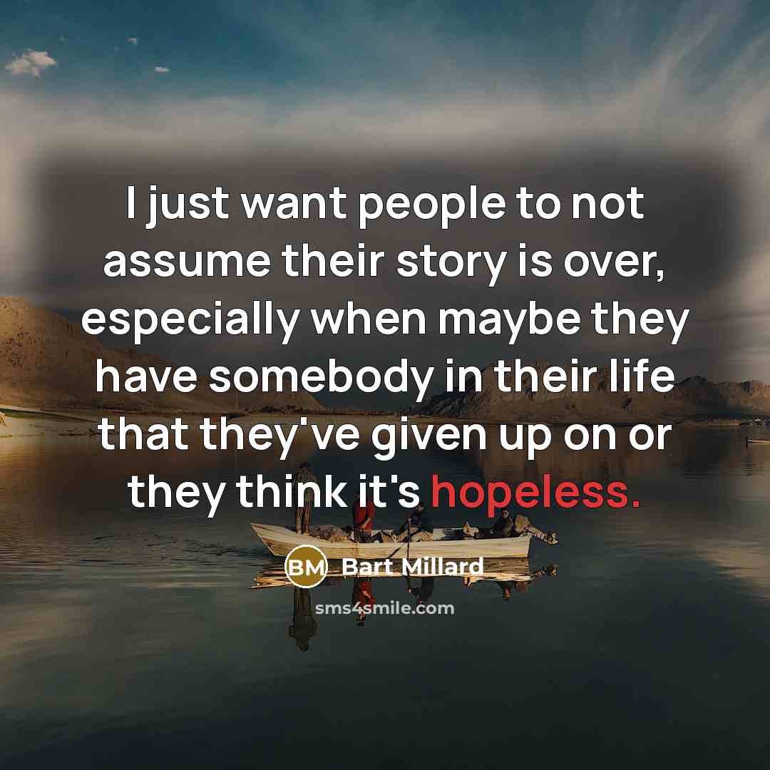 “I just want people to not assume their story is…” quote by Bart Millard