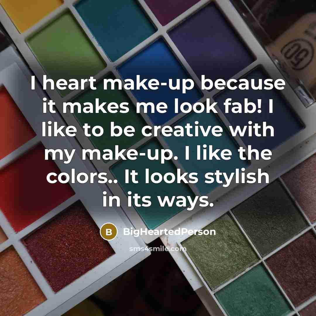 “I heart make-up because it makes me look fab! I like to be creative with my make-up. I like the colors.. It looks stylish in its ways.” quote by BigHeartedPerson