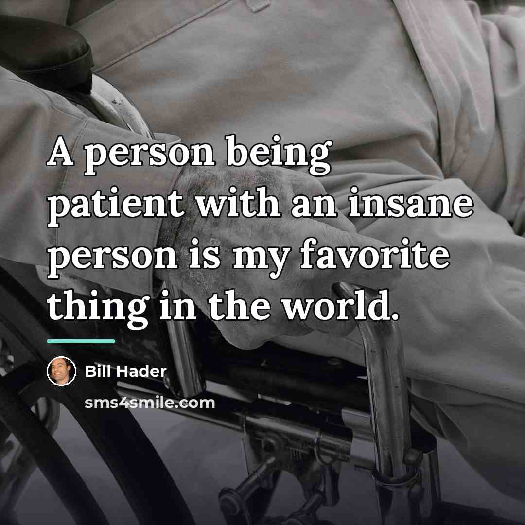 “A person being patient with an insane person is my…” quote by Bill Hader